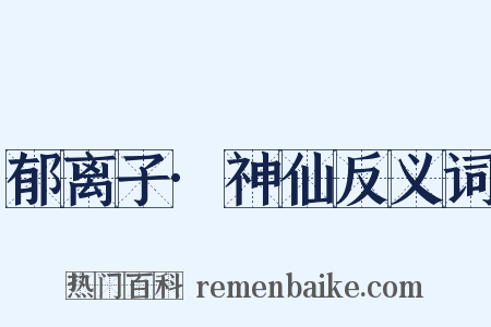 郁离子·神仙反义词是什么意思的图片